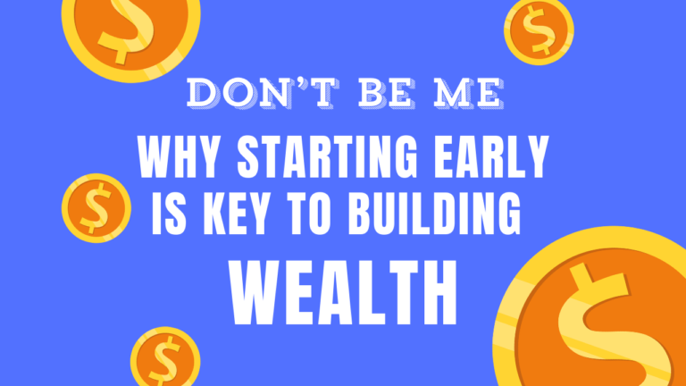 Don't Be Me: Why Starting Early is Key to Building Wealth